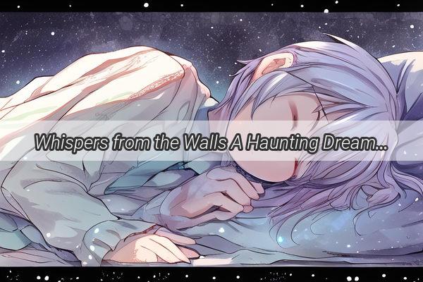 Whispers from the Walls A Haunting Dream Unveils the Stories of the Past